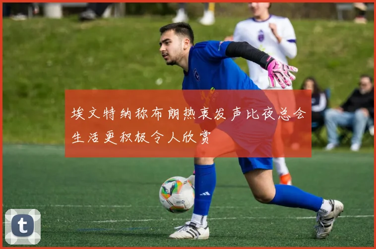 埃文特纳称布朗热衷发声比夜总会生活更积极令人欣赏