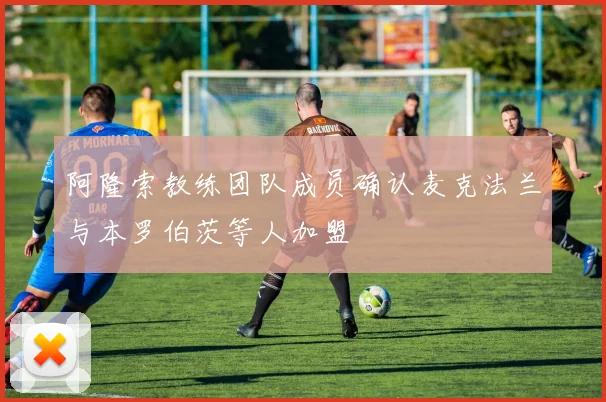 阿隆索教练团队成员确认麦克法兰与本罗伯茨等人加盟